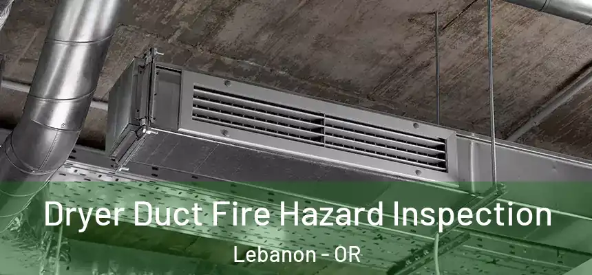  Dryer Duct Fire Hazard Inspection Lebanon - OR